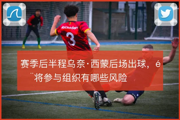 赛季后半程乌奈·西蒙后场出球，门将参与组织有哪些风险