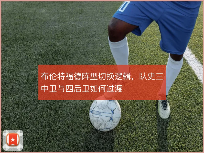 布伦特福德阵型切换逻辑，队史三中卫与四后卫如何过渡
