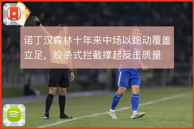 诺丁汉森林十年来中场以跑动覆盖立足，绞杀式拦截撑起反击质量