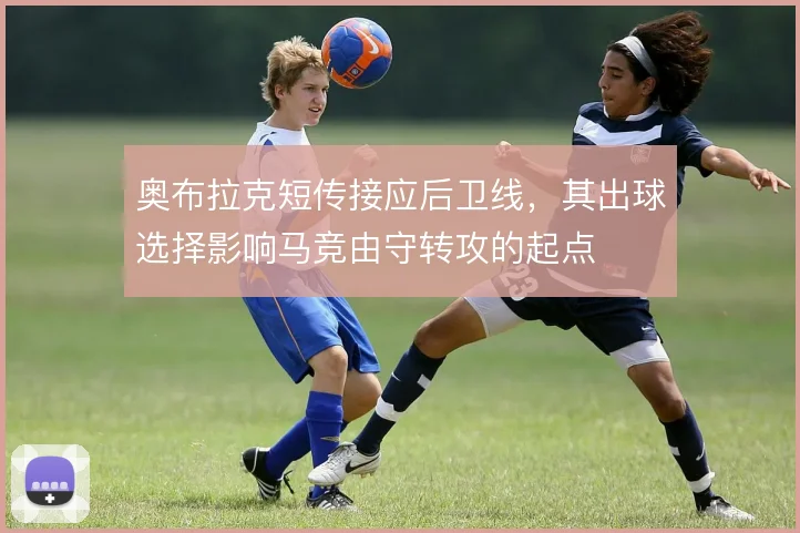 奥布拉克短传接应后卫线,其出球选择影响马竞由守转攻的起点