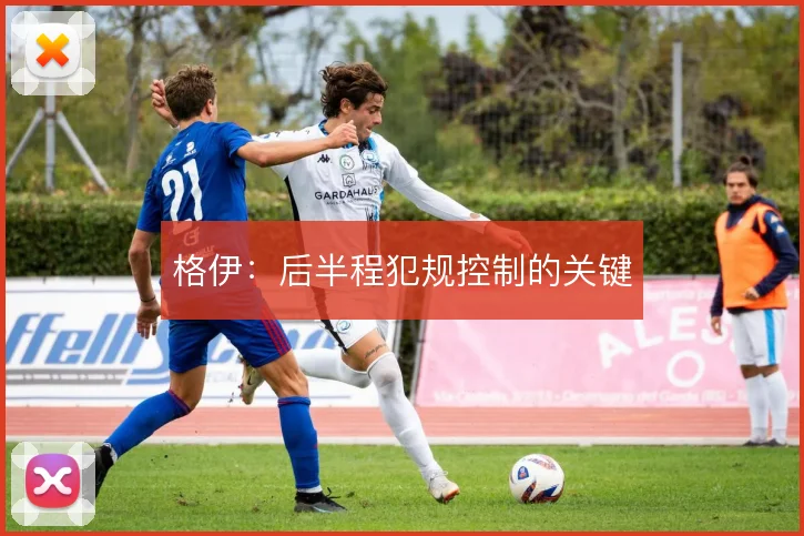 格伊：后半程犯规控制的关键