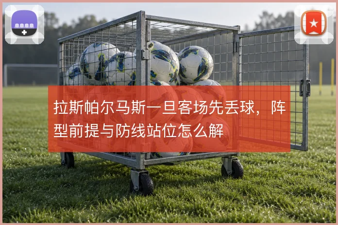 拉斯帕尔马斯一旦客场先丢球,阵型前提与防线站位怎么解