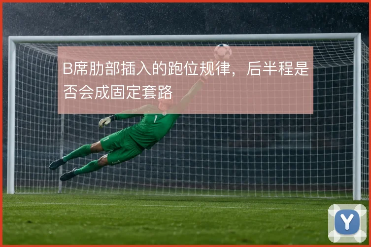 B席肋部插入的跑位规律，后半程是否会成固定套路