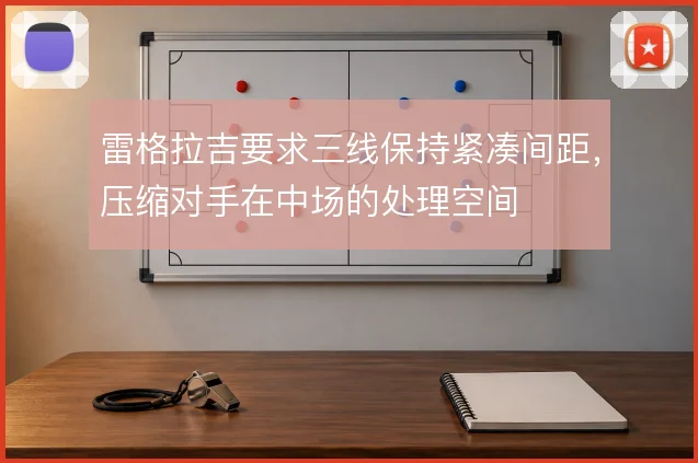 雷格拉吉要求三线保持紧凑间距，压缩对手在中场的处理空间