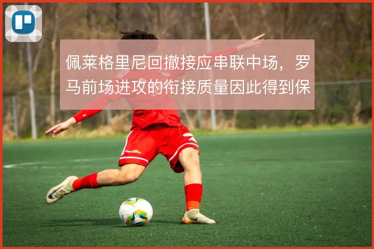 佩莱格里尼回撤接应串联中场，罗马前场进攻的衔接质量因此得到保障