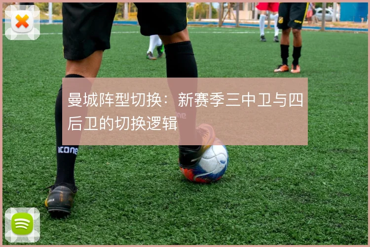 曼城阵型切换：新赛季三中卫与四后卫的切换逻辑