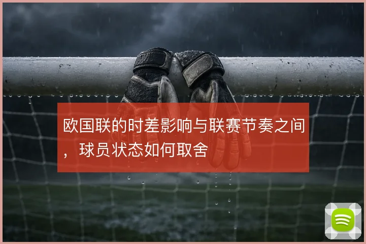 欧国联的时差影响与联赛节奏之间，球员状态如何取舍