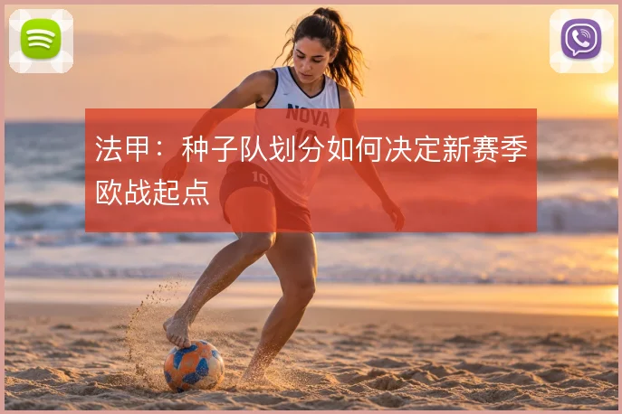 法甲：种子队划分如何决定新赛季欧战起点