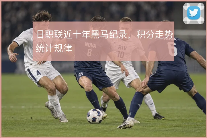 日职联近十年黑马纪录，积分走势统计规律