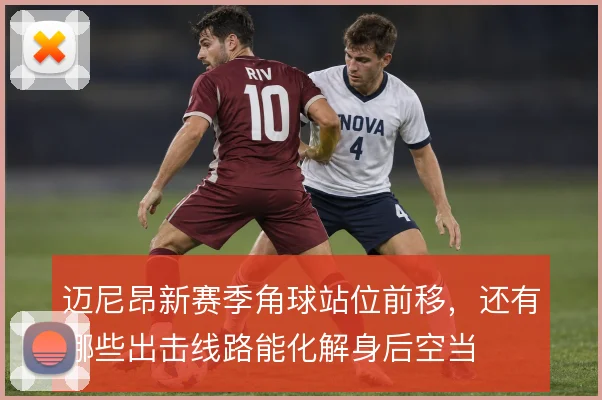 迈尼昂新赛季角球站位前移，还有哪些出击线路能化解身后空当