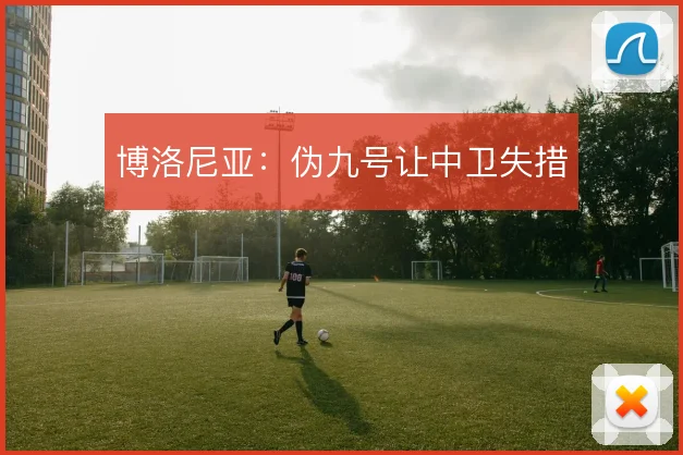 博洛尼亚：伪九号让中卫失措